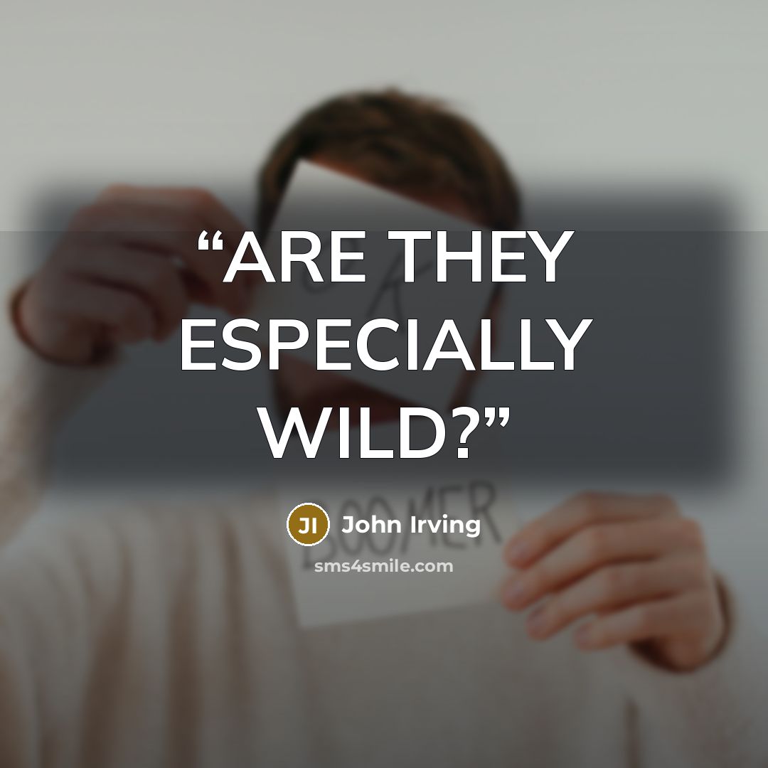 “ARE THEY ESPECIALLY WILD?” quote by John Irving