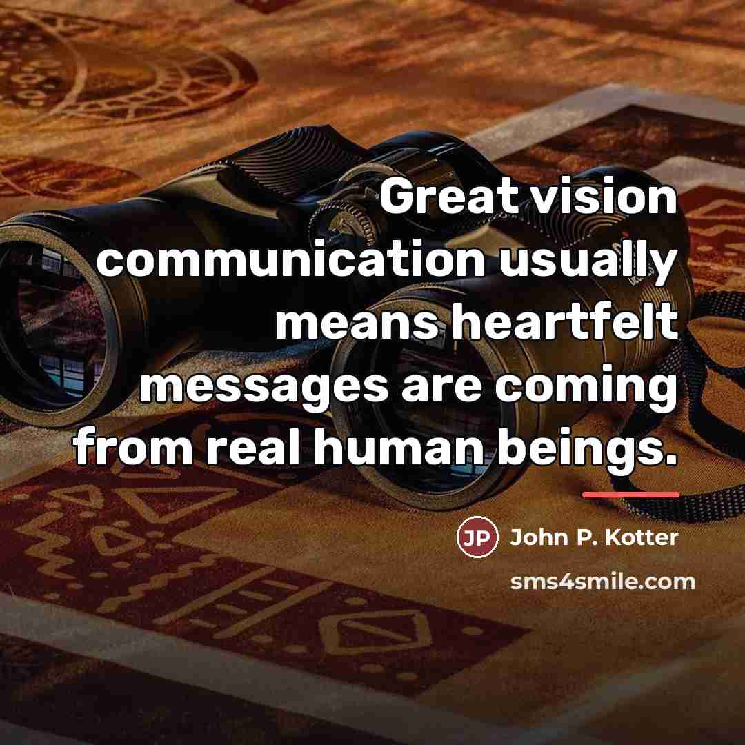 “Great vision communication usually means heartfelt messages are coming from…” quote by John P. Kotter