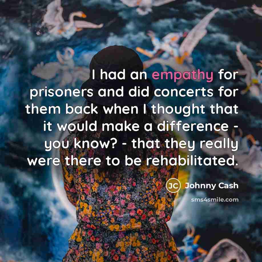 “I had an empathy for prisoners and did concerts for…” quote by Johnny Cash