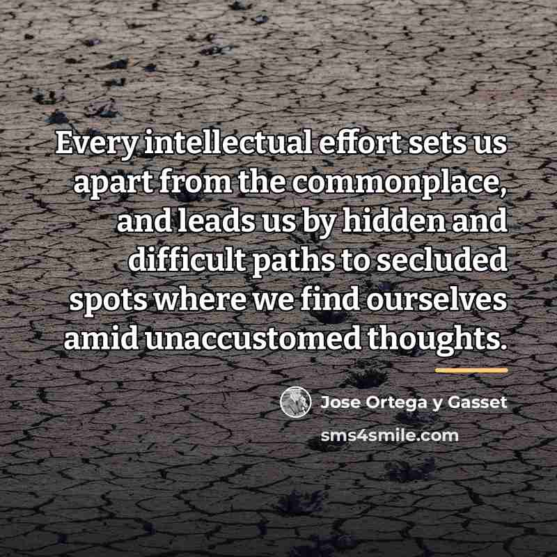 “Every intellectual effort sets us apart from the commonplace, and…” quote by Jose Ortega y Gasset