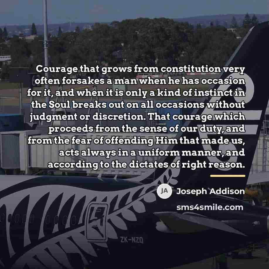 “Courage that grows from constitution very often forsakes a man…” quote by Joseph Addison