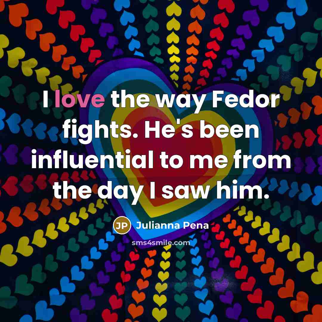 “I love the way Fedor fights. He's been influential to…” quote by Julianna Pena