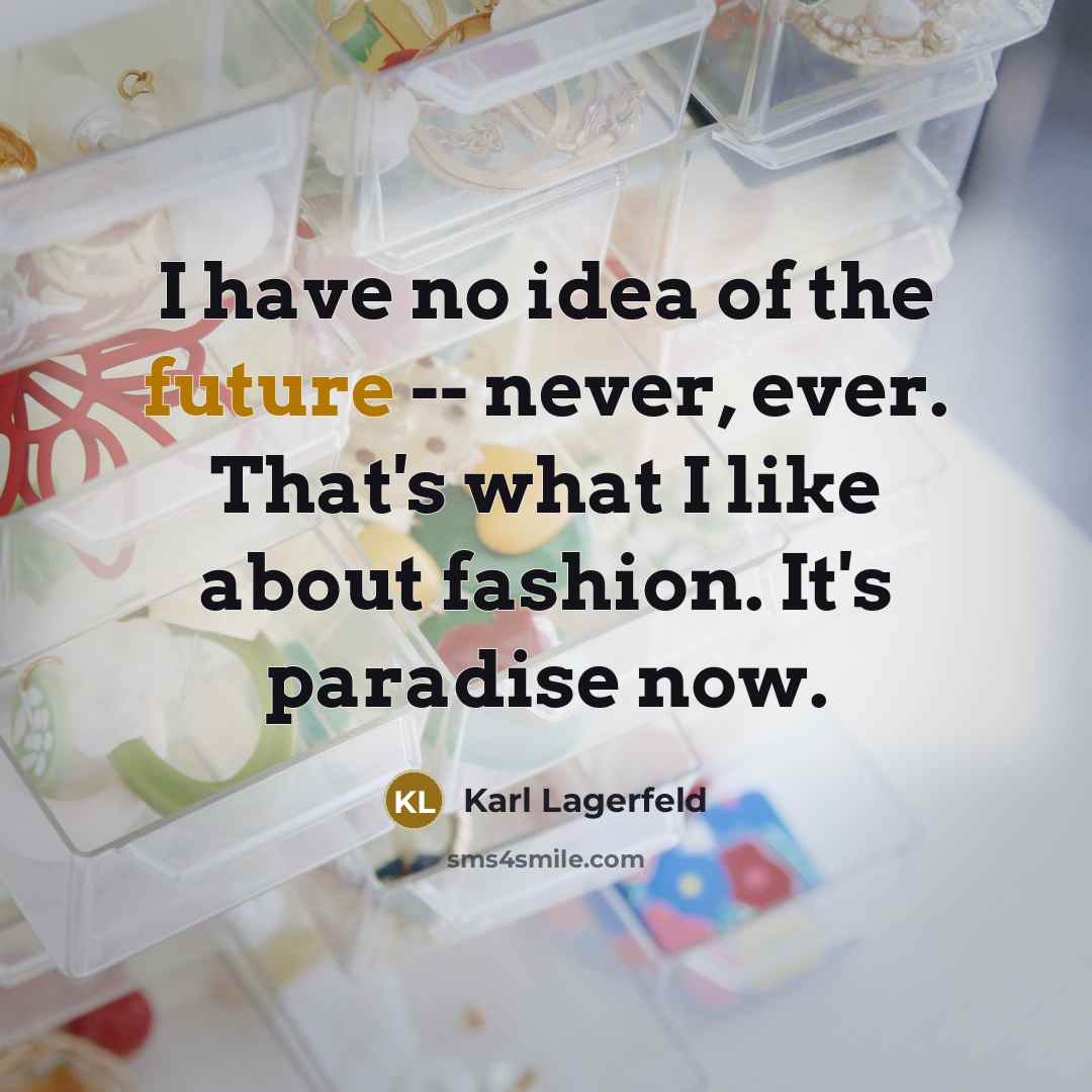 “I have no idea of the future -- never, ever.…” quote by Karl Lagerfeld
