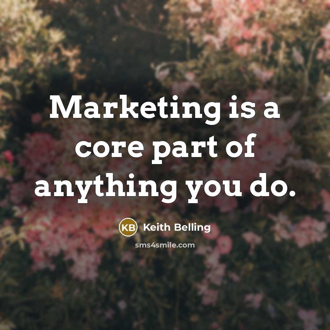 “Marketing is a core part of anything you do.…” quote by Keith Belling