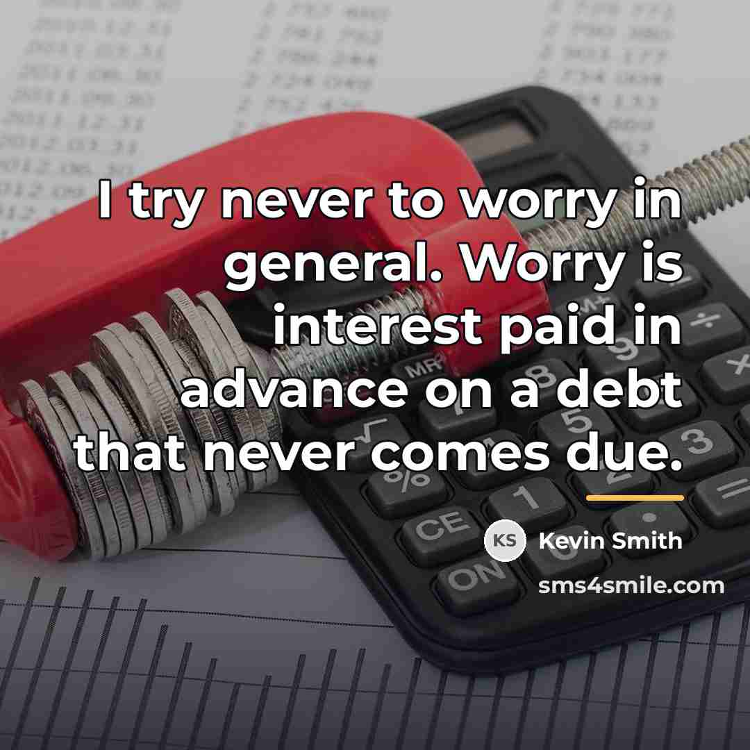 “I try never to worry in general. Worry is interest…” quote by Kevin Smith