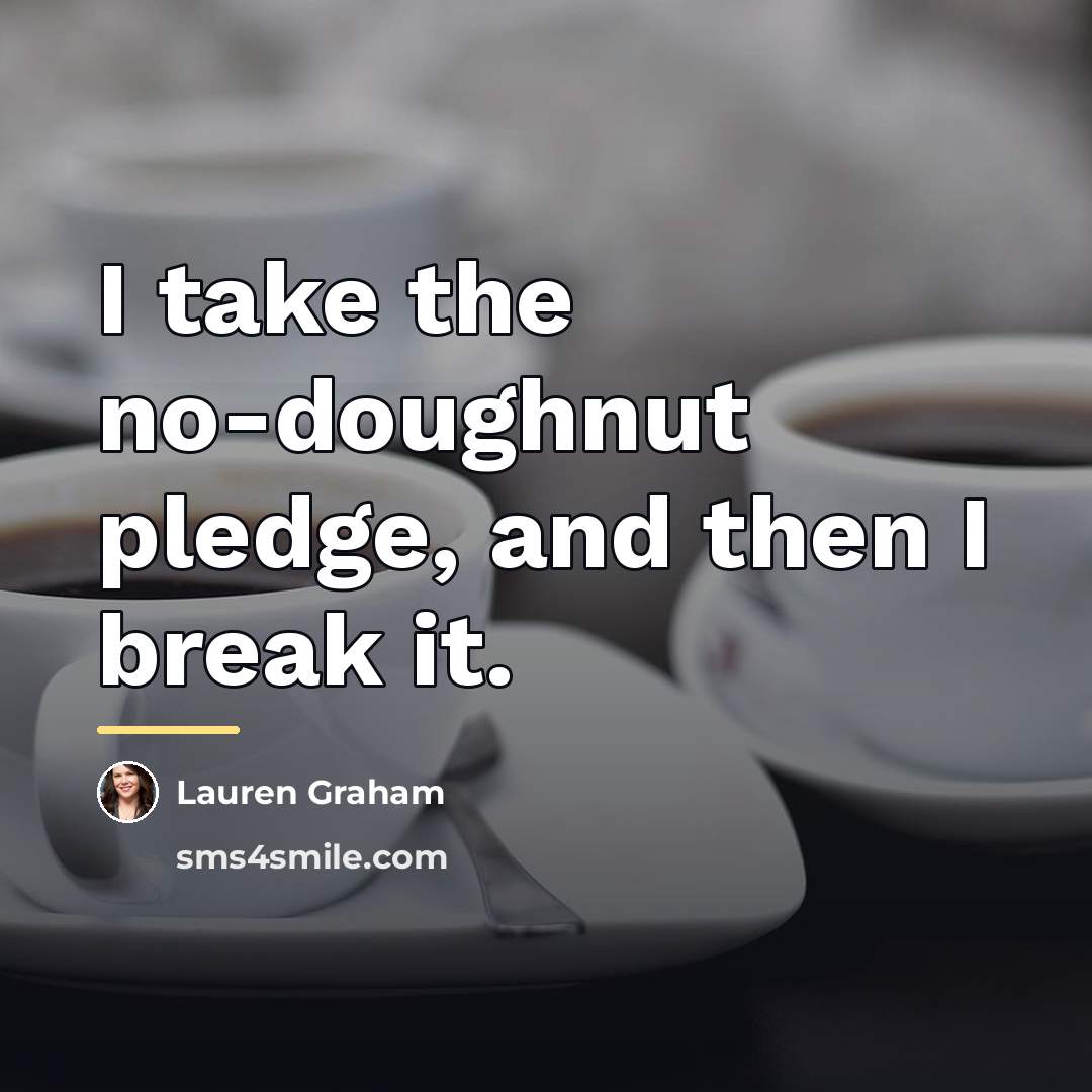 “I take the no-doughnut pledge, and then I break it.…” quote by Lauren Graham
