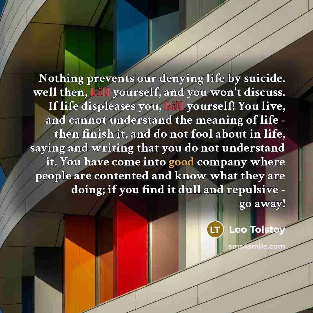 “Nothing prevents our denying life by suicide. well then, kill…” quote by Leo Tolstoy