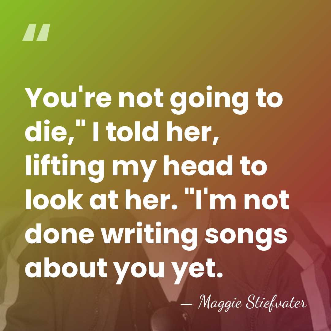 You're not going to die," I told her, lifting my head to&hellip; - Maggie Stiefvater