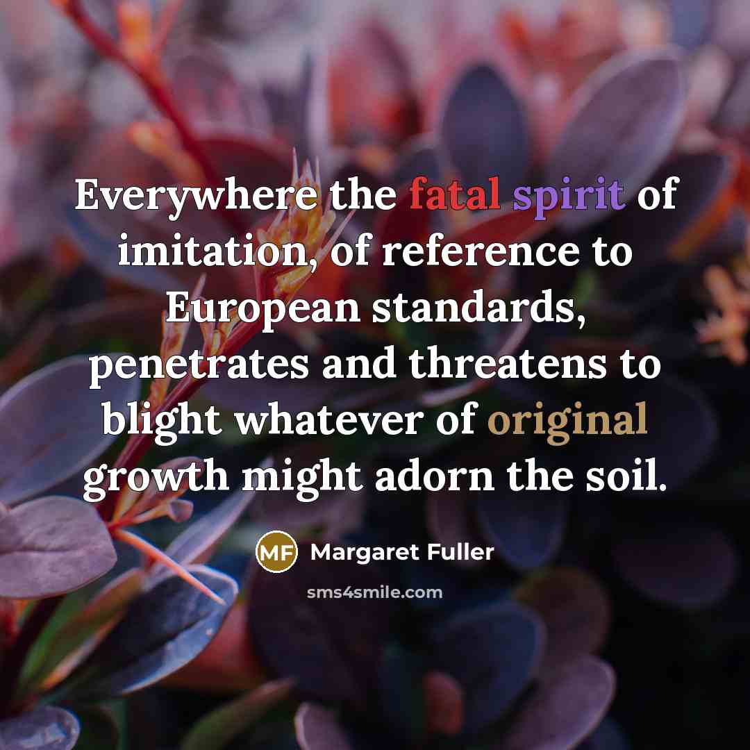 “Everywhere the fatal spirit of imitation, of reference to European…” quote by Margaret Fuller