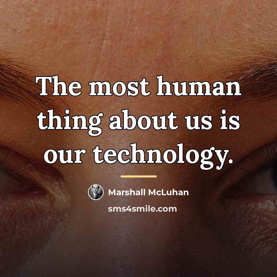 “The most human thing about us is our technology.…” quote by Marshall McLuhan