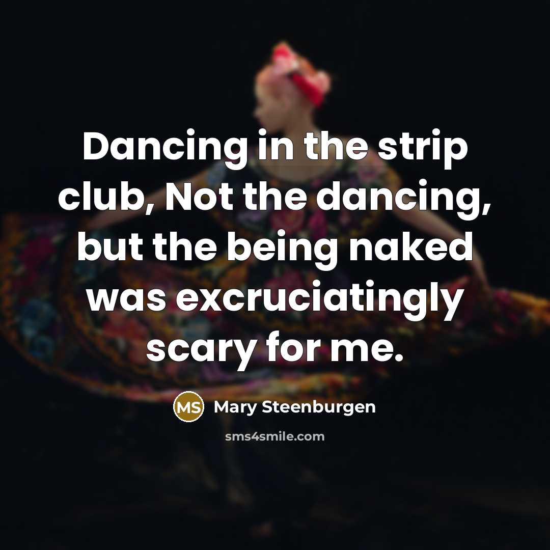 “Dancing in the strip club, Not the dancing, but the…” quote by Mary Steenburgen