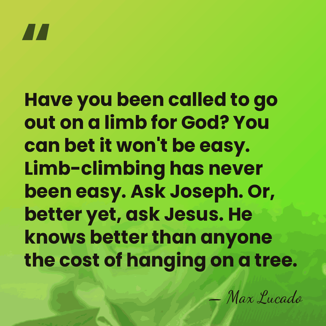 Have you been called to go out on a limb for God?&hellip; - Max Lucado