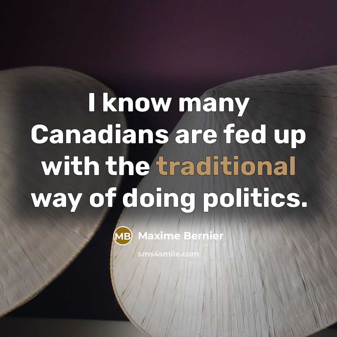 “I know many Canadians are fed up with the traditional way of doing politics.” quote by Maxime Bernier