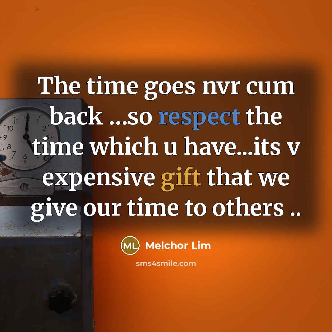 “The time goes nvr cum back ....so respect the time…” quote by Melchor Lim