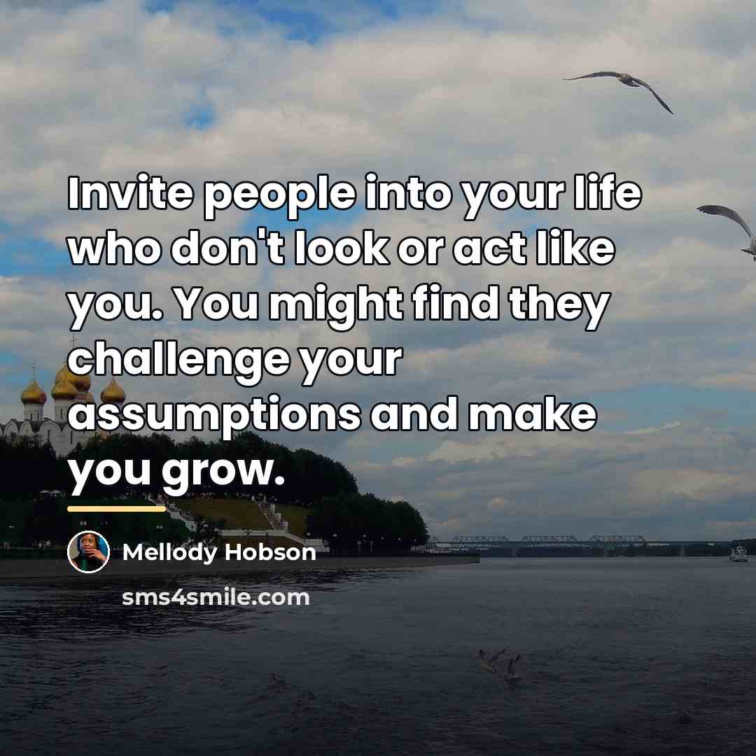 “Invite people into your life who don't look or act…” quote by Mellody Hobson