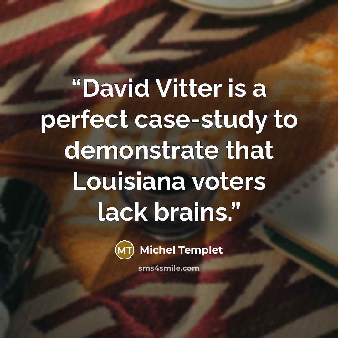 “David Vitter is a perfect case-study to demonstrate that Louisiana voters lack brains.” quote by Michel Templet