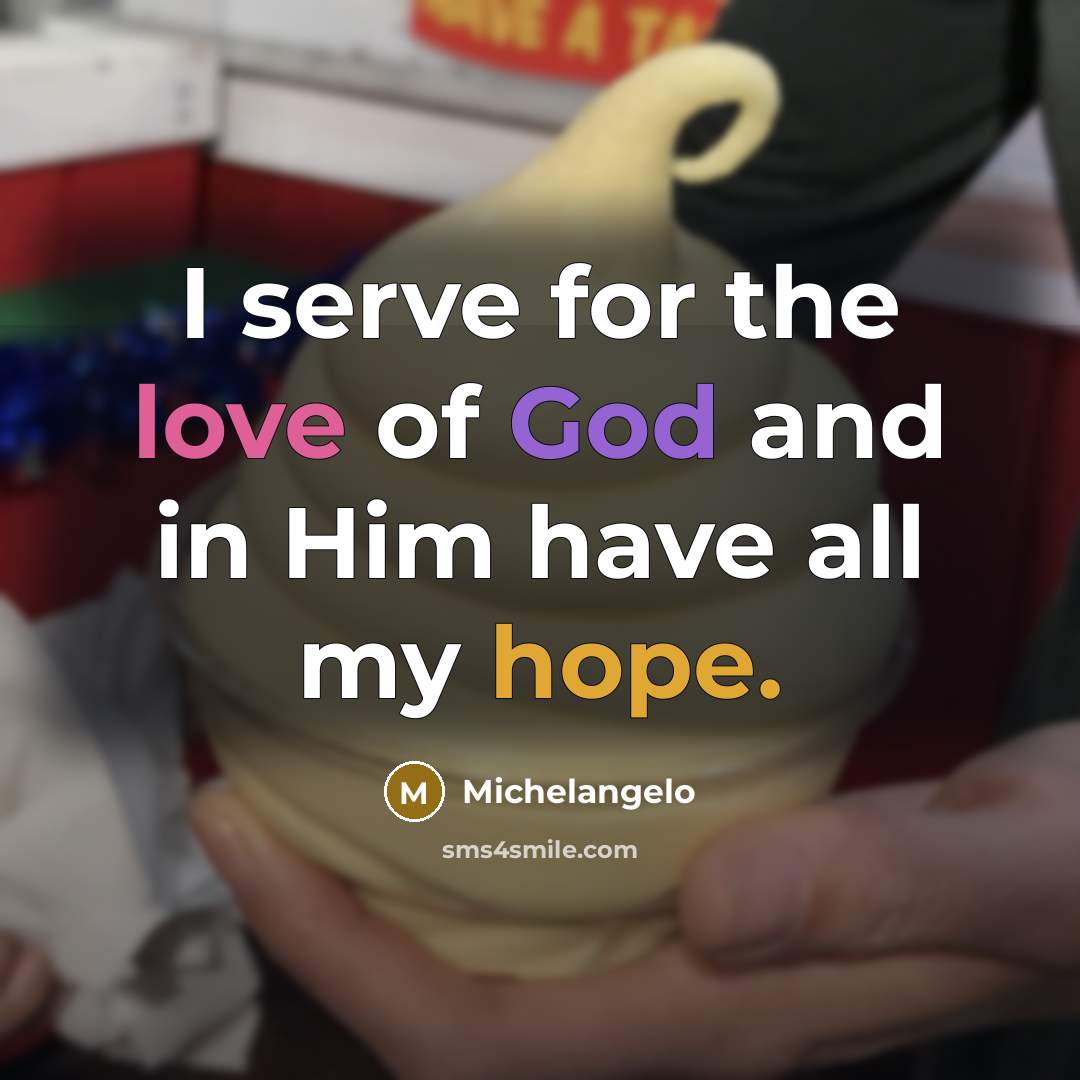 “I serve for the love of God and in Him…” quote by Michelangelo