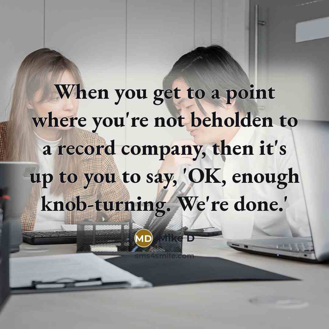 “When you get to a point where you're not beholden…” quote by Mike D