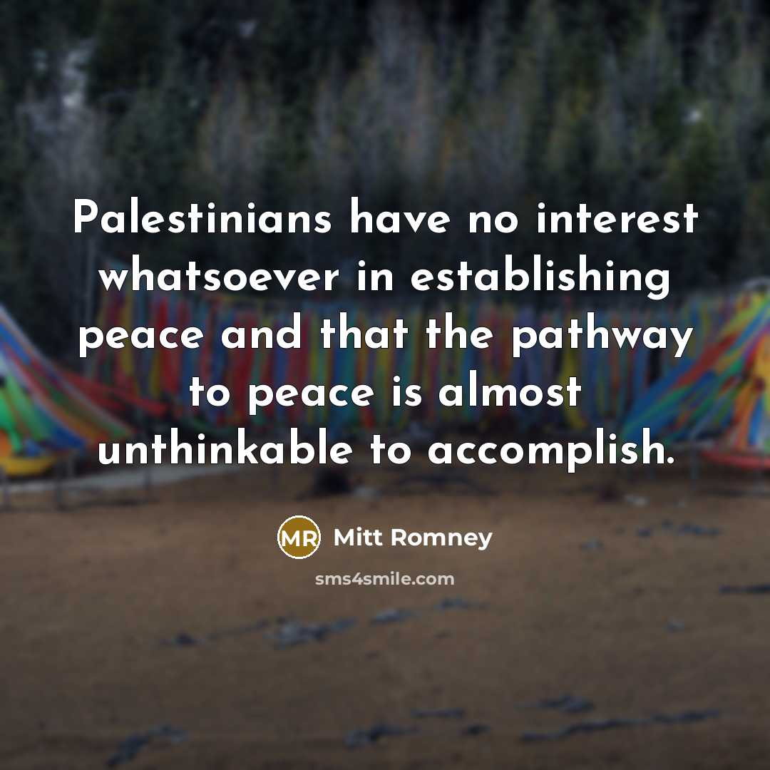 “Palestinians have no interest whatsoever in establishing peace and that…” quote by Mitt Romney