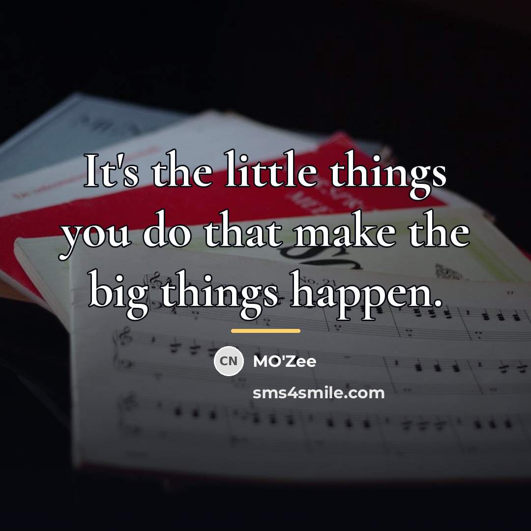 “It's the little things you do that make the big…” quote by MO'zee