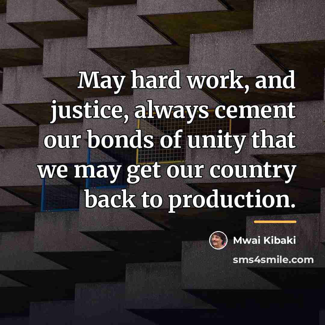 “May hard work, and justice, always cement our bonds of…” quote by Mwai Kibaki