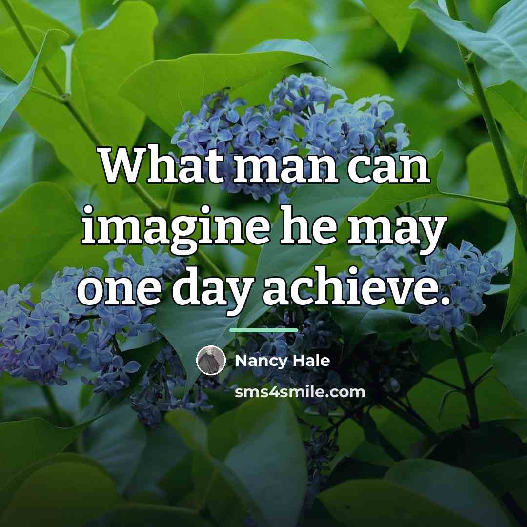 “What man can imagine he may one day achieve.…” quote by Nancy Hale