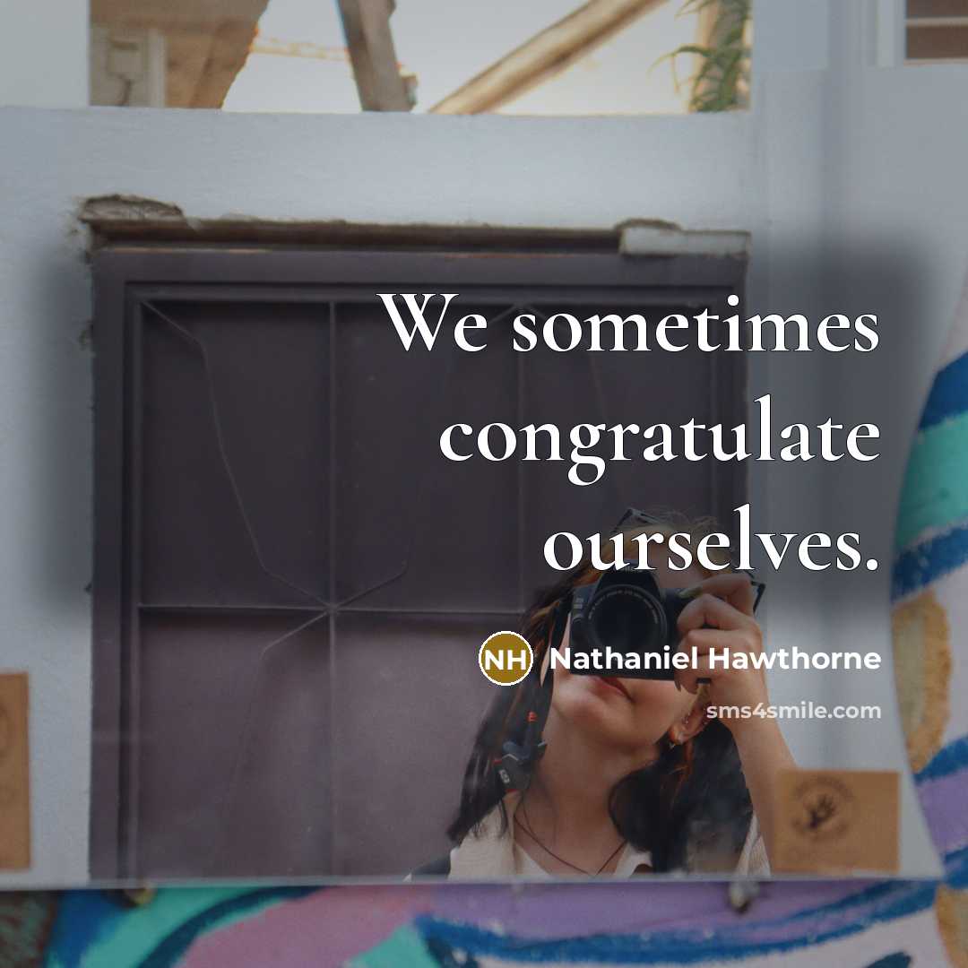 “We sometimes congratulate ourselves.” quote by Nathaniel Hawthorne