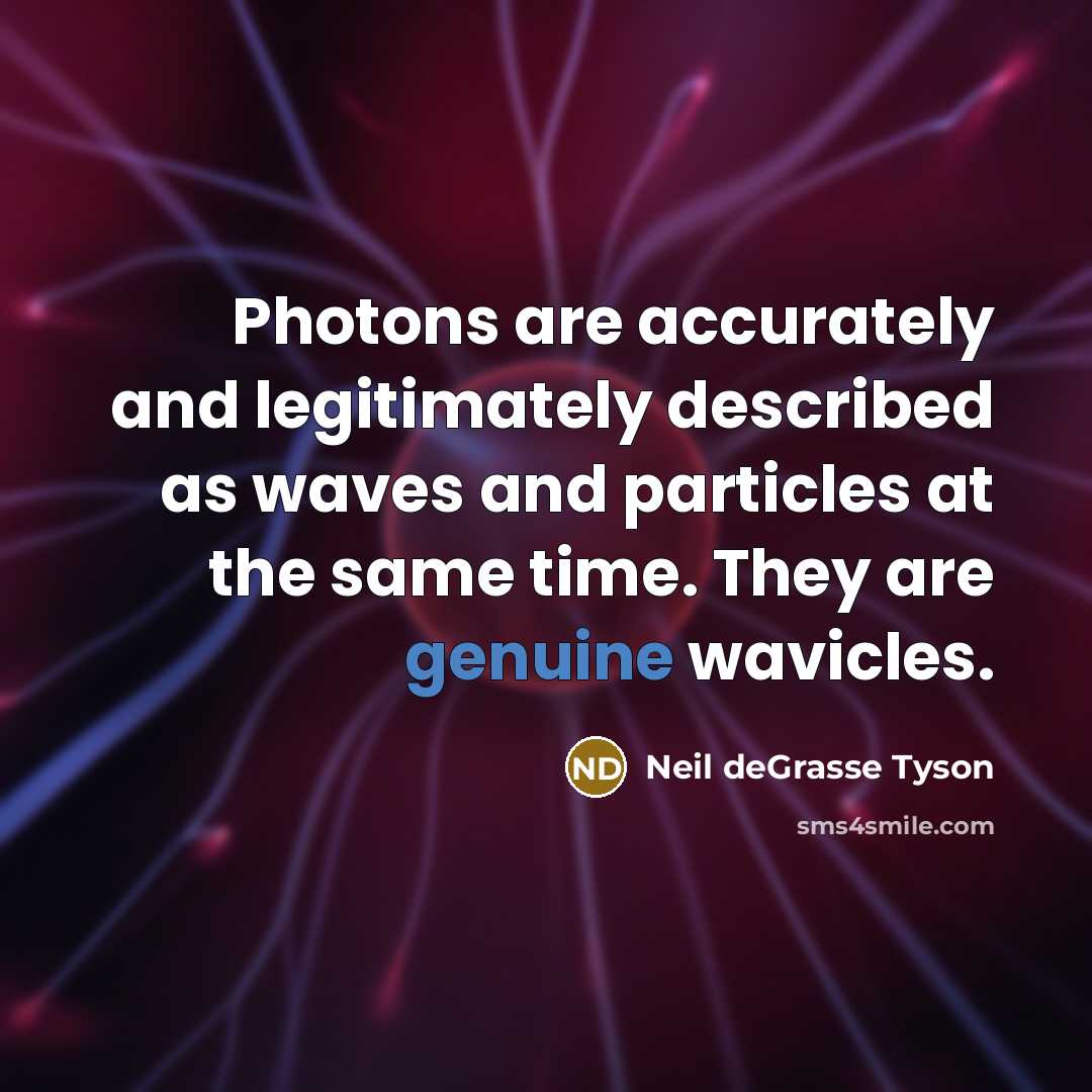 “Photons are accurately and legitimately described as waves and particles…” quote by Neil deGrasse Tyson