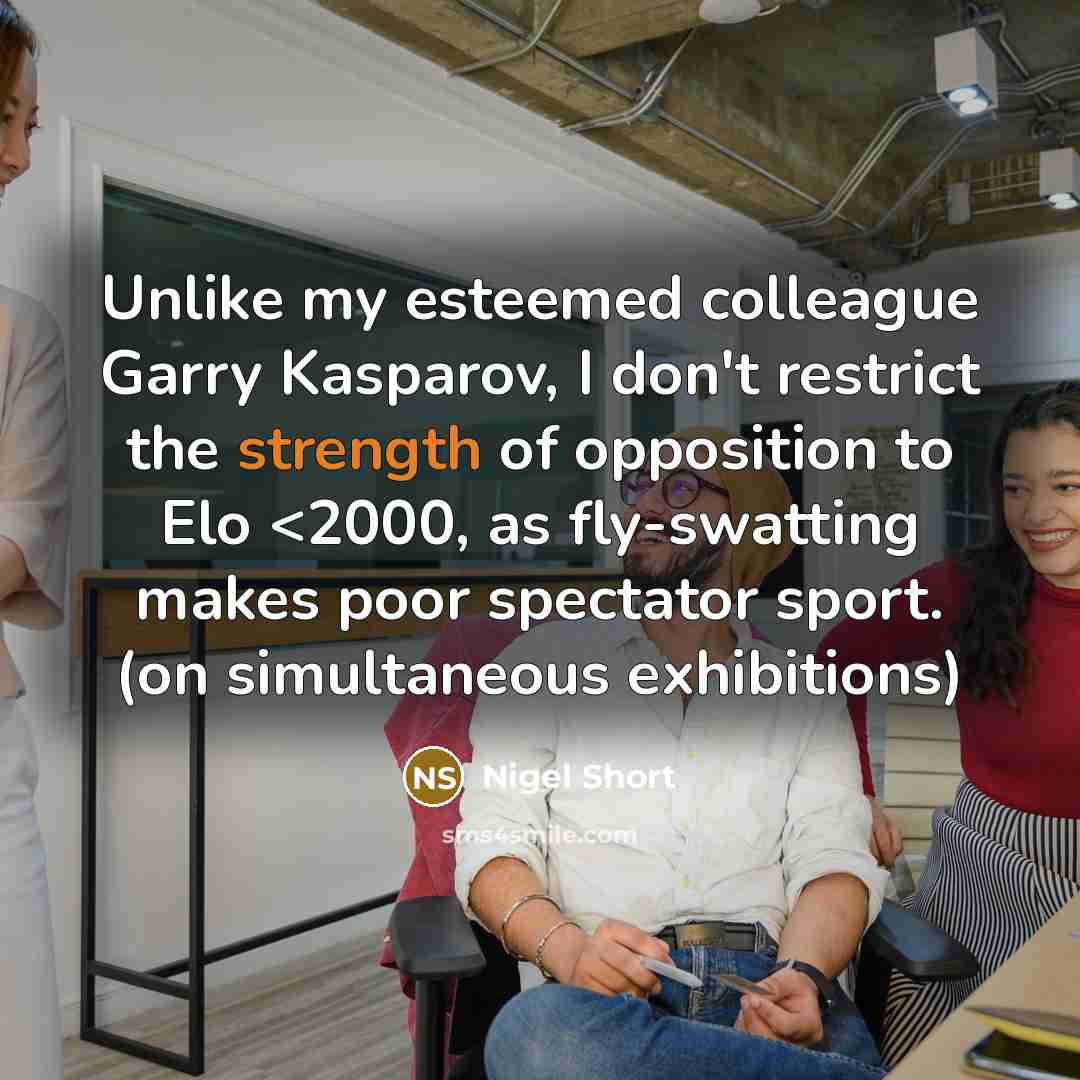 “Unlike my esteemed colleague Garry Kasparov, I don't restrict the…” quote by Nigel Short