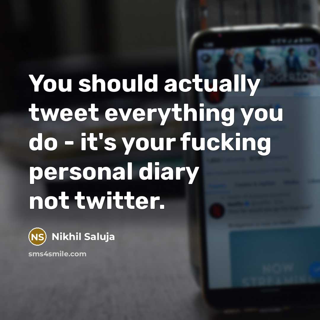 “You should actually tweet everything you do - it's your…” quote by Nikhil Saluja