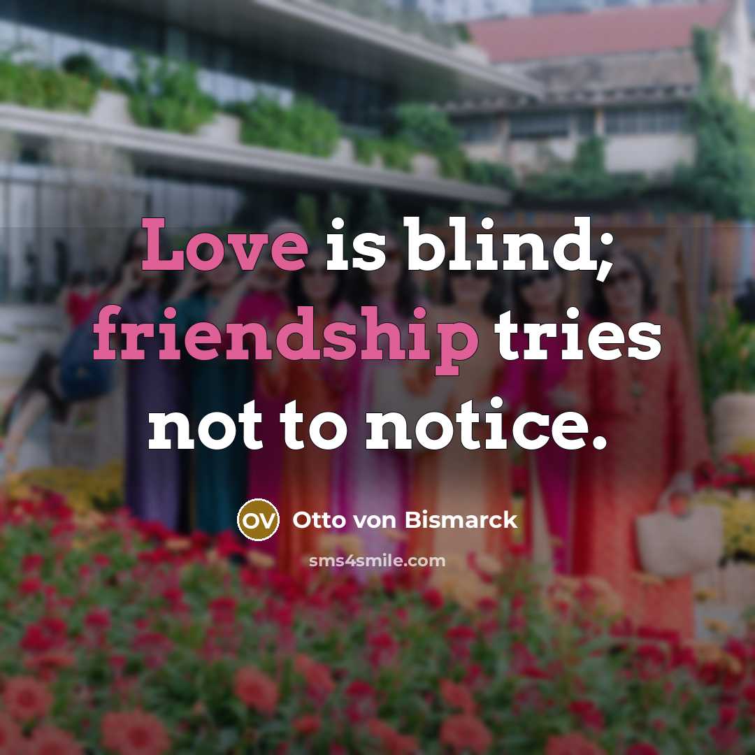“Love is blind; friendship tries not to notice.…” quote by Otto von Bismarck