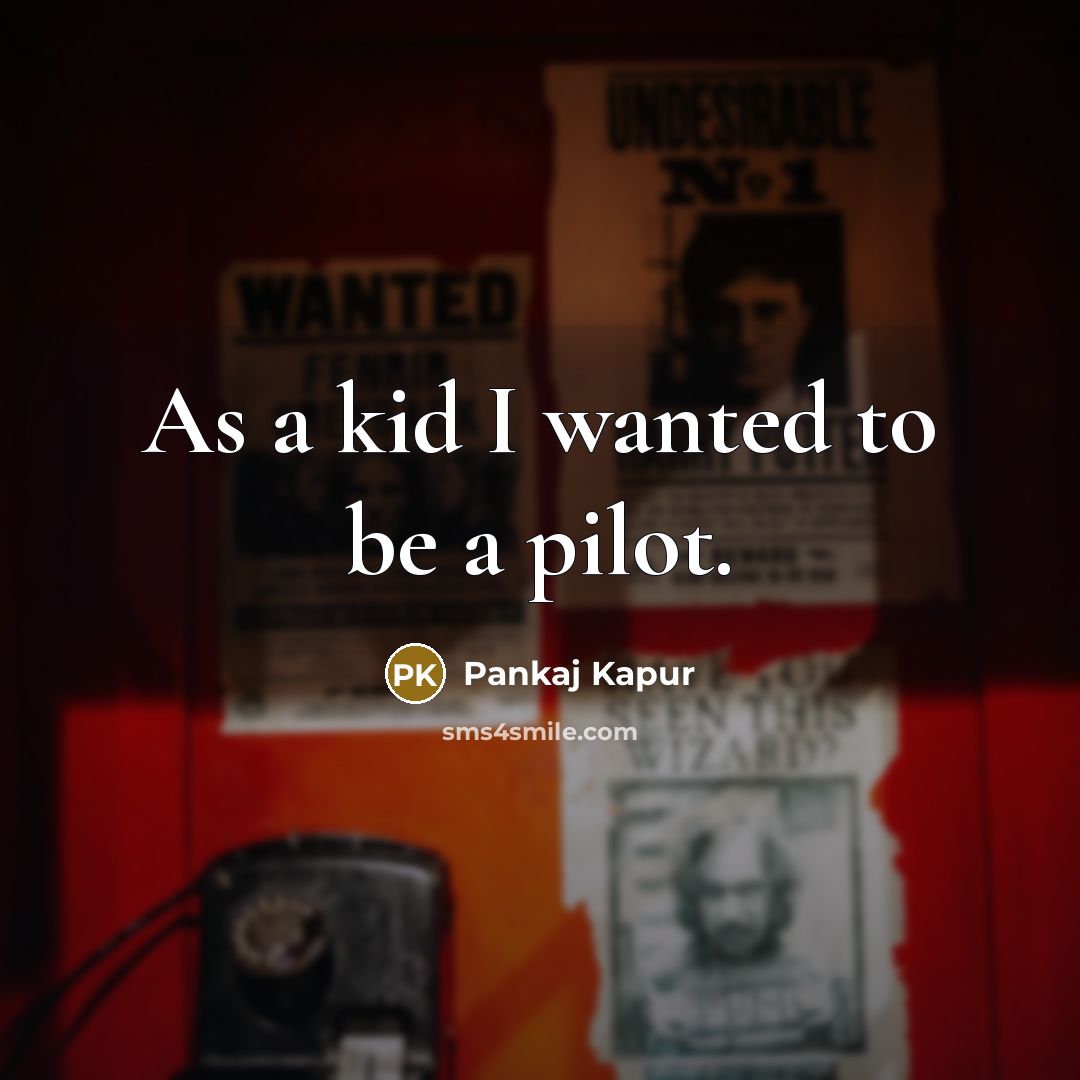 “As a kid I wanted to be a pilot.…” quote by Pankaj Kapur
