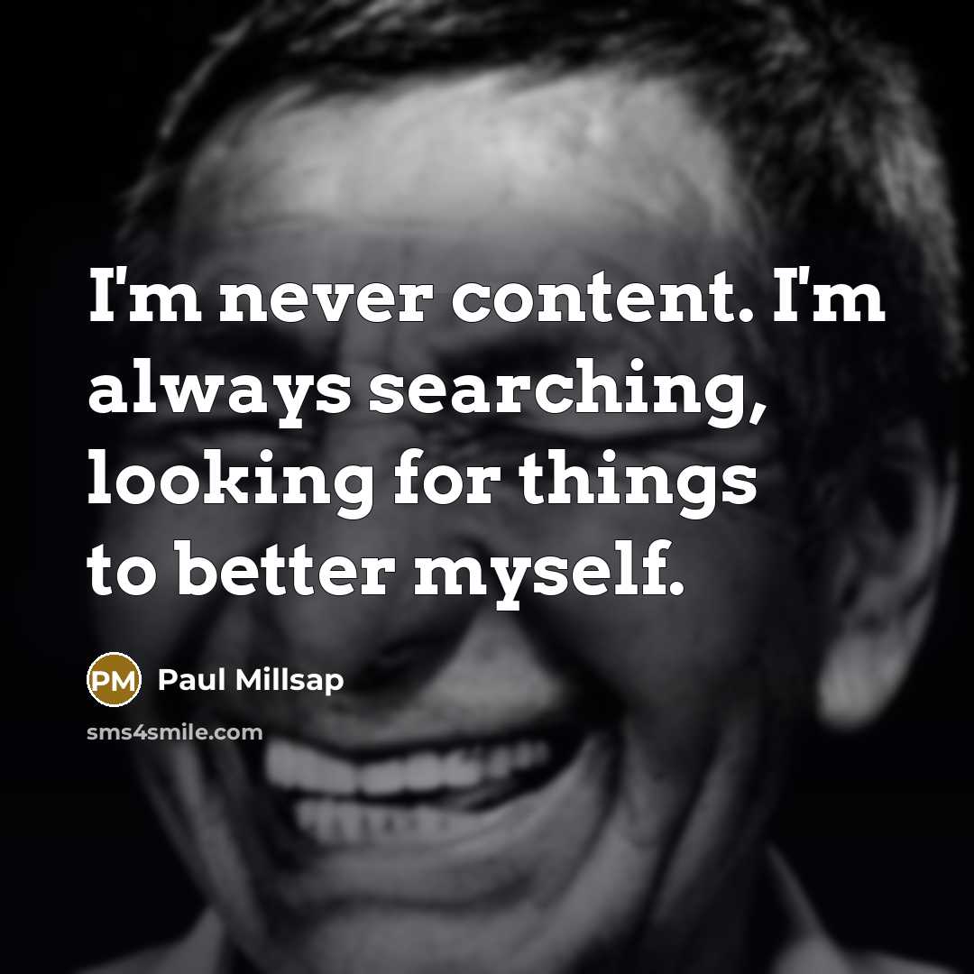 “I'm never content. I'm always searching, looking for things to…” quote by Paul Millsap
