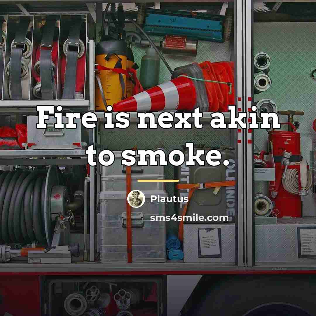 “Fire is next akin to smoke.…” quote by Plautus