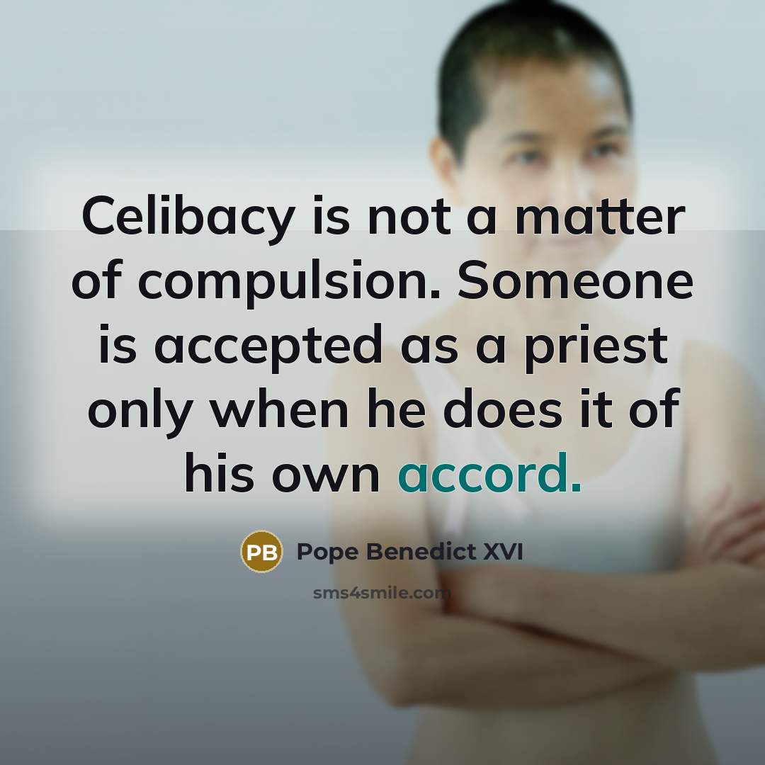 “Celibacy is not a matter of compulsion. Someone is accepted…” quote by Pope Benedict XVI