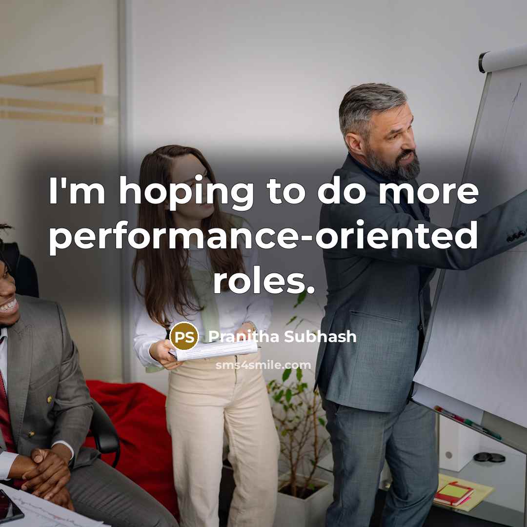 “I'm hoping to do more performance-oriented roles.…” quote by Pranitha Subhash