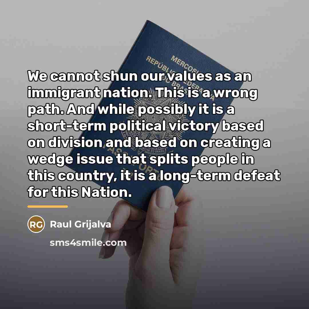 “We cannot shun our values as an immigrant nation. This…” quote by Raul Grijalva