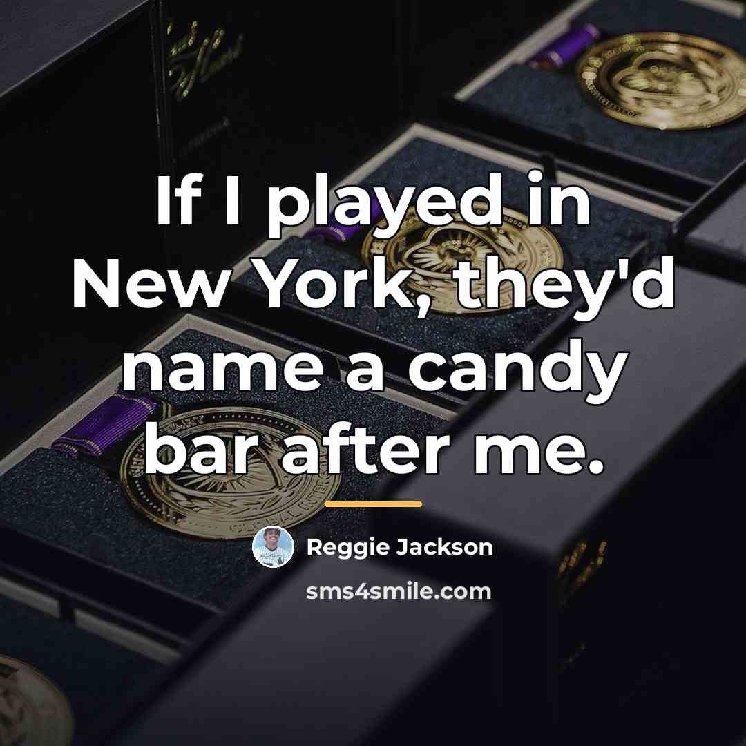 “If I played in New York, they'd name a candy…” quote by Reggie Jackson