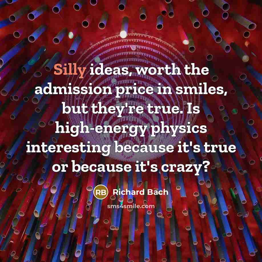 “Silly ideas, worth the admission price in smiles, but they're…” quote by Richard Bach