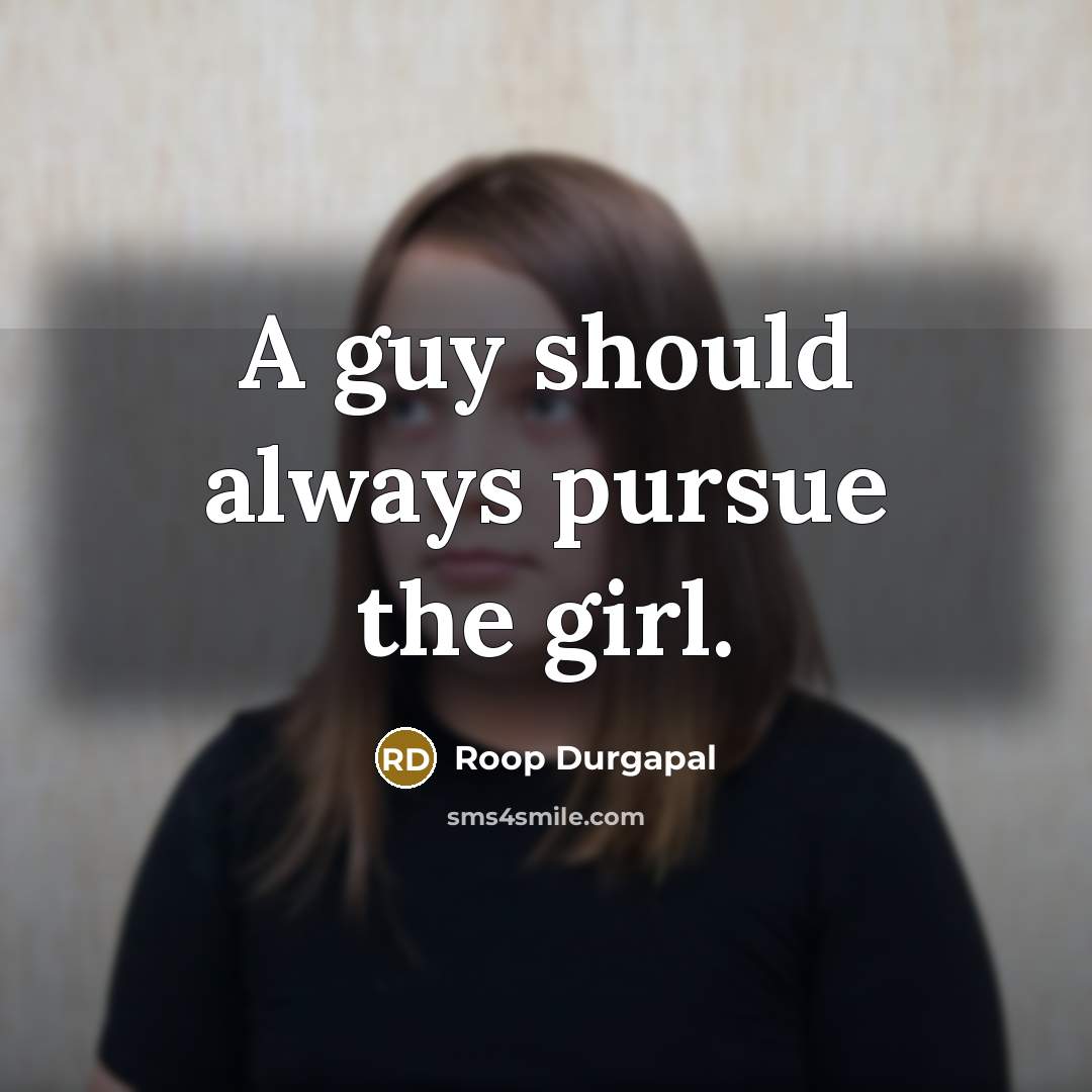 “A guy should always pursue the girl.…” quote by Roop Durgapal