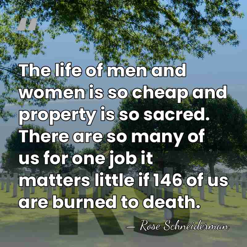 The life of men and women is so cheap and property is&hellip; - Rose Schneiderman