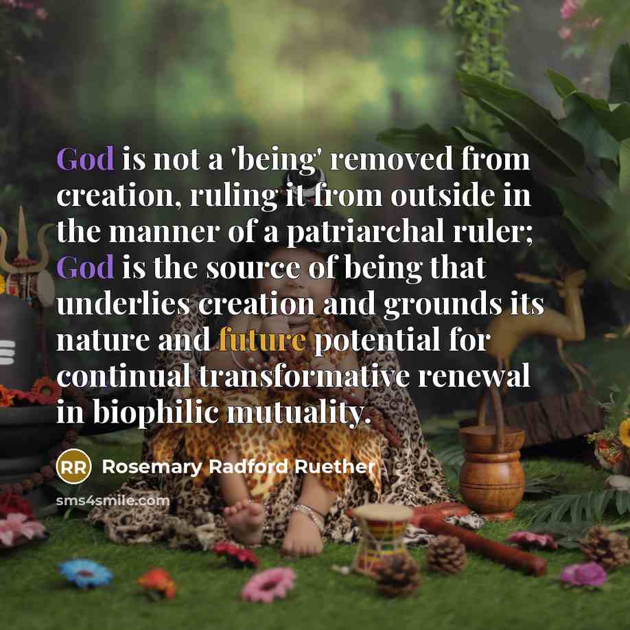 “God is not a 'being' removed from creation, ruling it…” quote by Rosemary Radford Ruether