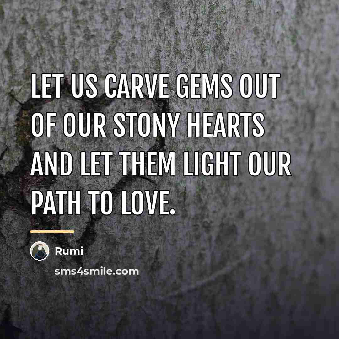 “Let us carve gems out of our stony hearts and…” quote by Rumi