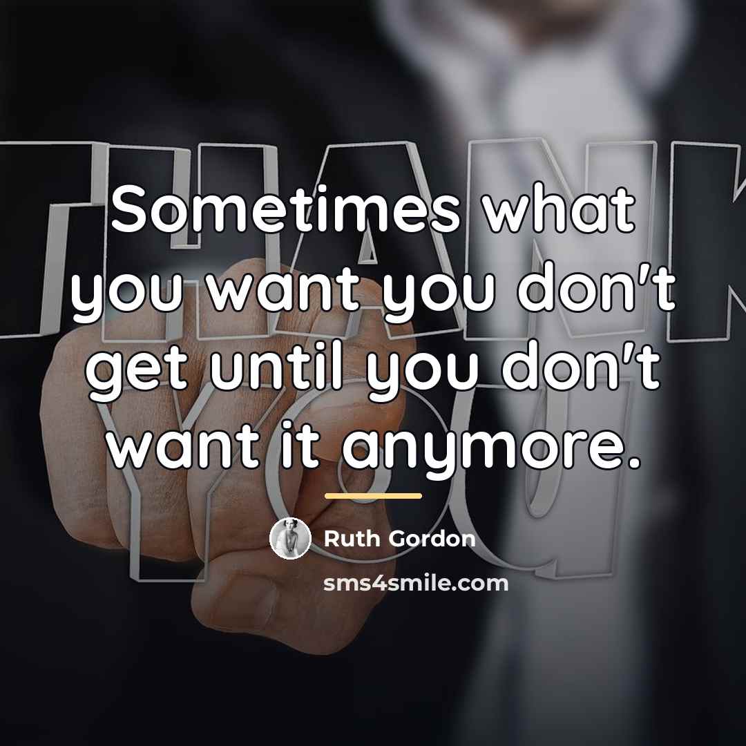 “Sometimes what you want you don't get until you don't…” quote by Ruth Gordon