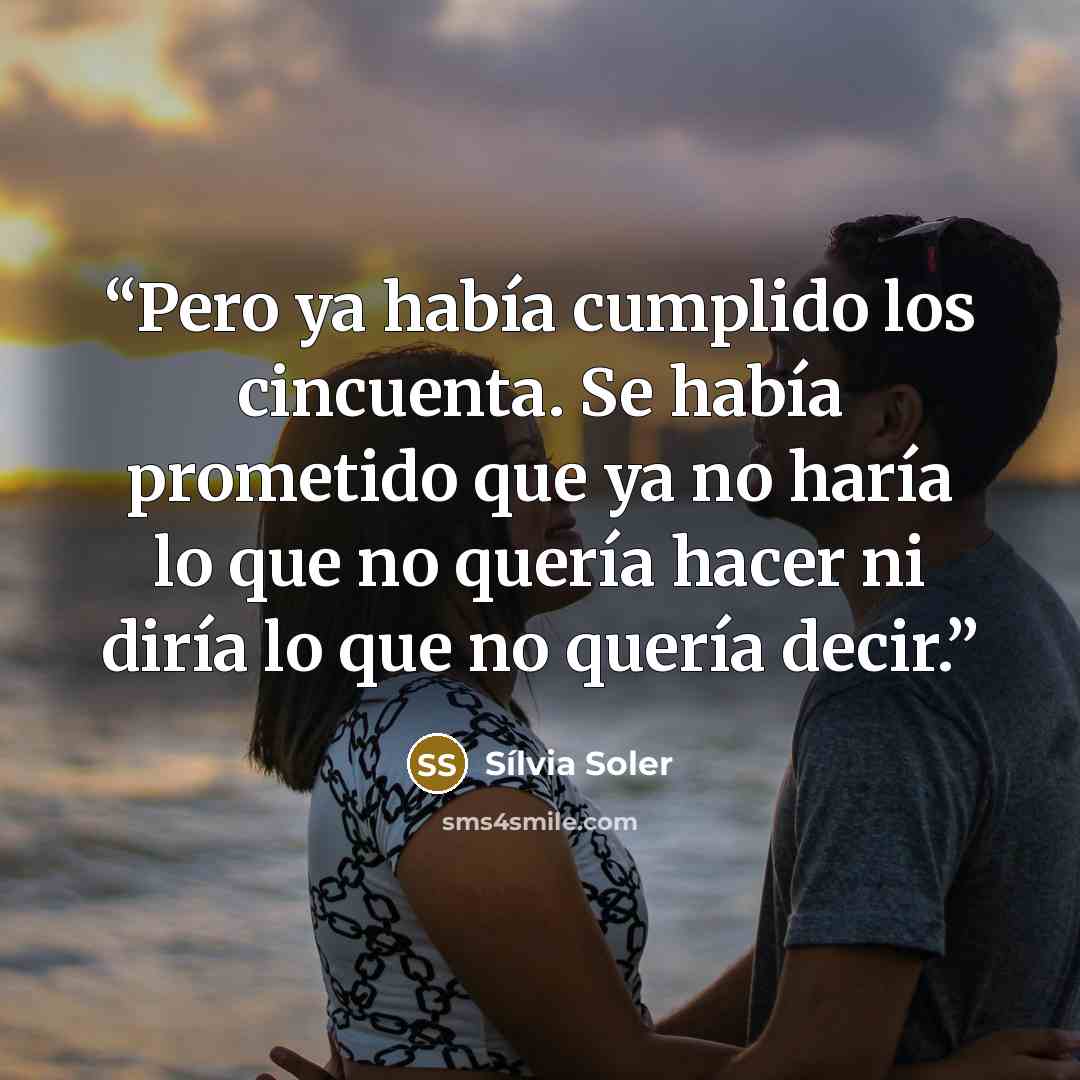 “Pero ya había cumplido los cincuenta. Se había prometido que ya no haría lo que no quería hacer ni diría lo que no quería decir.” quote by Sílvia Soler