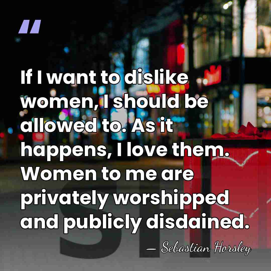 If I want to dislike women, I should be allowed to. As&hellip; - Sebastian Horsley