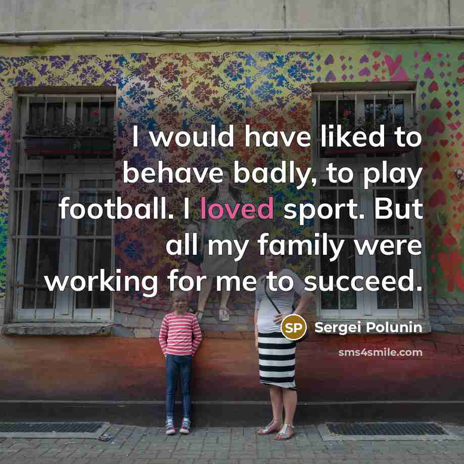 “I would have liked to behave badly, to play football.…” quote by Sergei Polunin