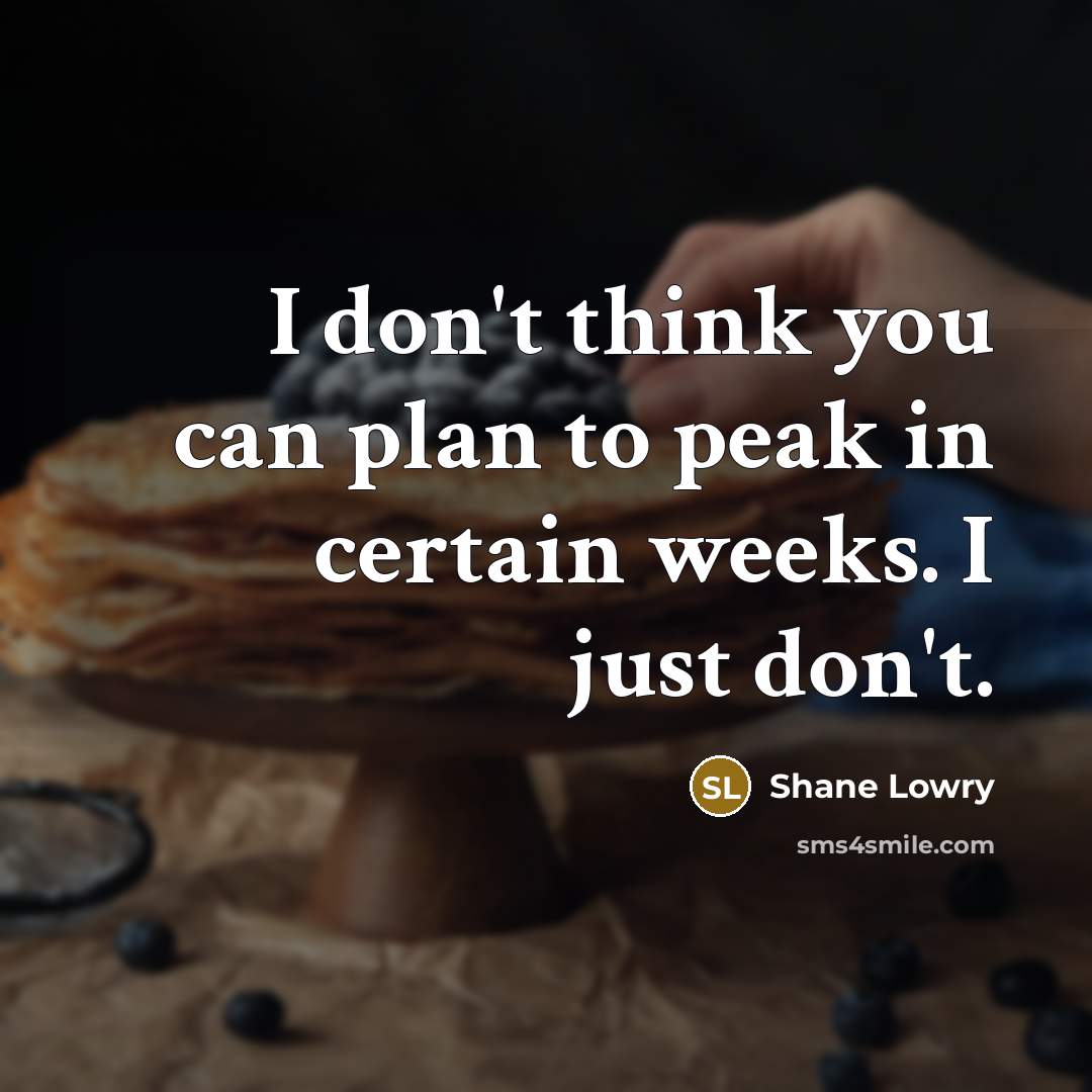“I don't think you can plan to peak in certain…” quote by Shane Lowry