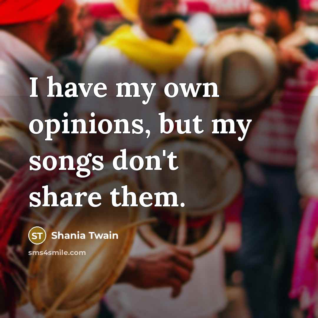 “I have my own opinions, but my songs don't share…” quote by Shania Twain