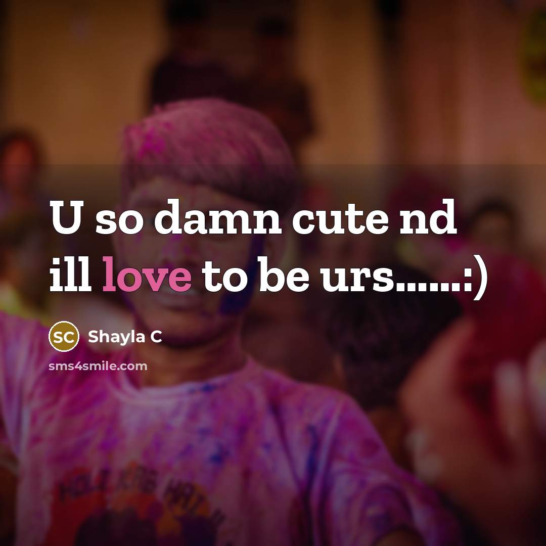 “U so damn cute nd ill love to be urs……:)” quote by Shayla C